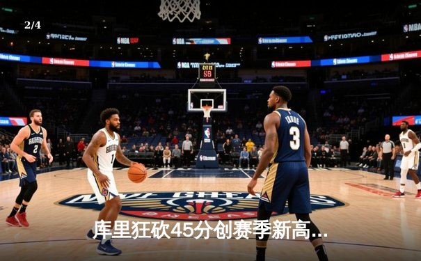 库里狂砍45分创赛季新高，勇士加时险胜凯尔特人重返西部第一 - 2