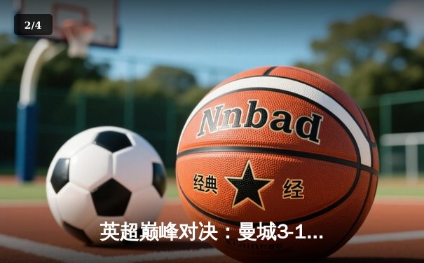 英超巅峰对决：曼城3-1逆转曼联，哈兰德双响锁定胜局 - 2