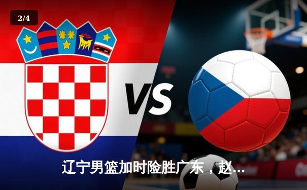 辽宁男篮加时险胜广东，赵继伟33分导演逆转好戏 - 2