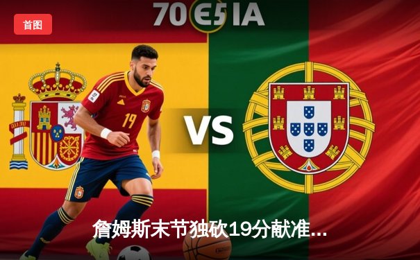 詹姆斯末节独砍19分献准绝杀 湖人加时险胜步行者迎四连胜